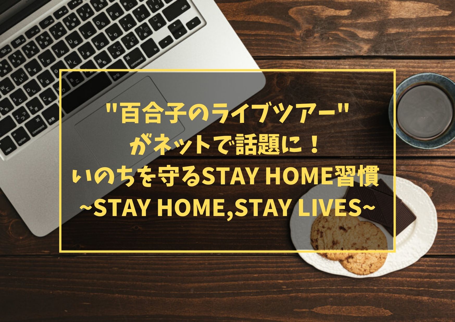 "百合子のライブツアー"がネットで話題に！いのちを守るSTAY HOME習慣 ~STAY HOME,STAY LIVES~